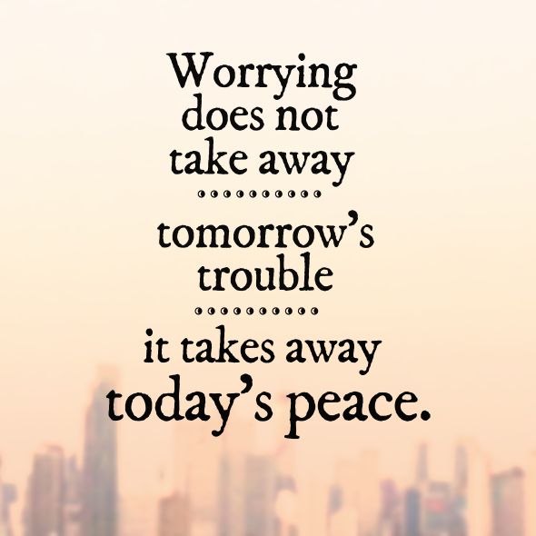 Worrying does not take away..