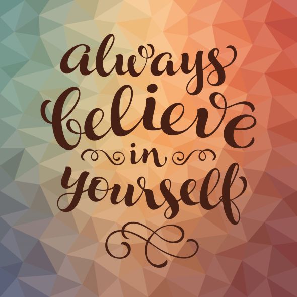 Always believe in yourself